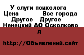 У слуги психолога › Цена ­ 1 000 - Все города Другое » Другое   . Ненецкий АО,Осколково д.